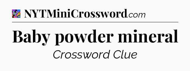 Baby powder mineral Crossword Clue