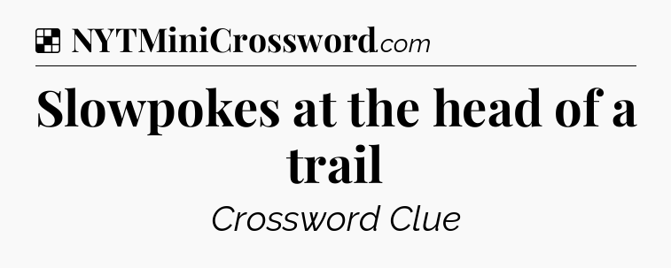 Solution: Slowpokes at the head of a trail - NYT Crossword
