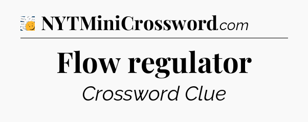 Flow regulator - 7 Little Words