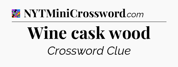 Wine cask wood Crossword Clue