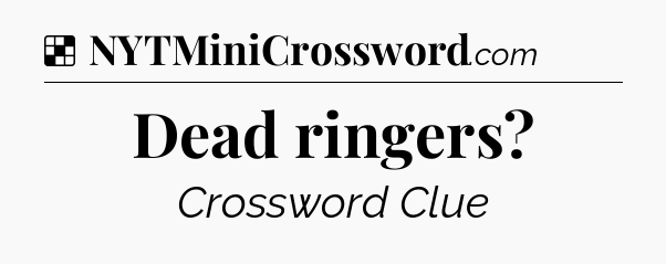 Solution: Dead ringers - NYT Crossword