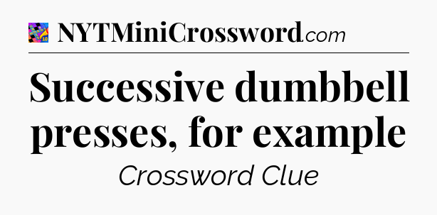 Successive dumbbell presses, for example Crossword Clue