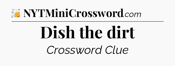 Dish the dirt - 7 Little Words