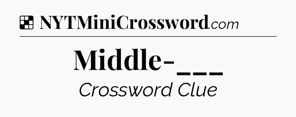 Solution: Middle-___ - NYT Crossword