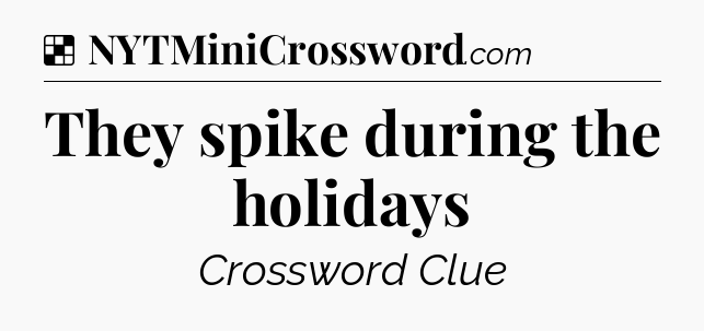 Solution: They spike during the holidays - NYT Crossword