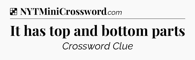Solution: It has top and bottom parts - NYT Crossword