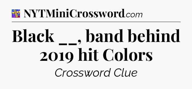 Black __, band behind 2019 hit Colors Codycross