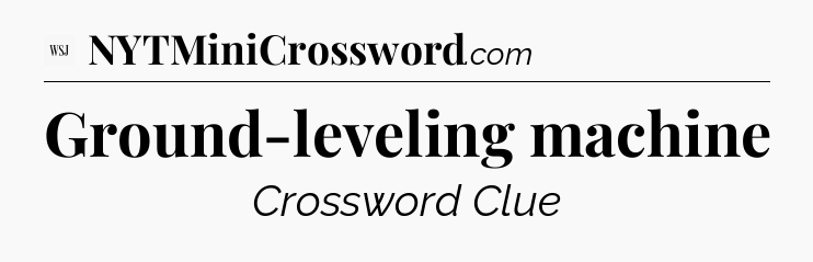 Ground-leveling machine - WSJ Crossword