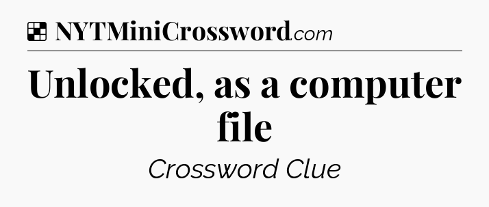 Solution: Unlocked, as a computer file - NYT Crossword