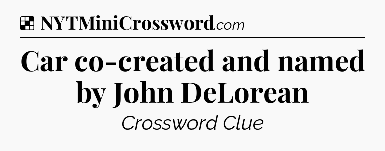 Solution: Car co-created and named by John DeLorean - NYT Crossword