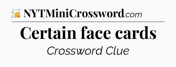 Certain face cards - 7 Little Words