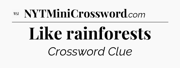 Like rainforests - WSJ Crossword