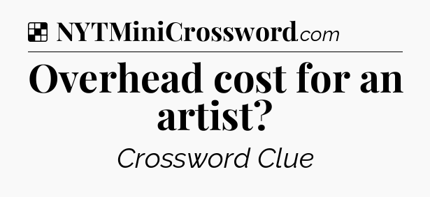 Solution: Overhead cost for an artist - NYT Crossword