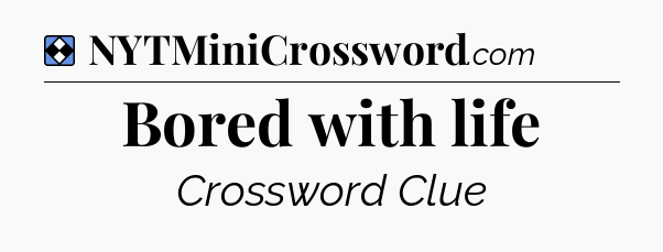 Solution: Bored with life - NYT Mini Crossword