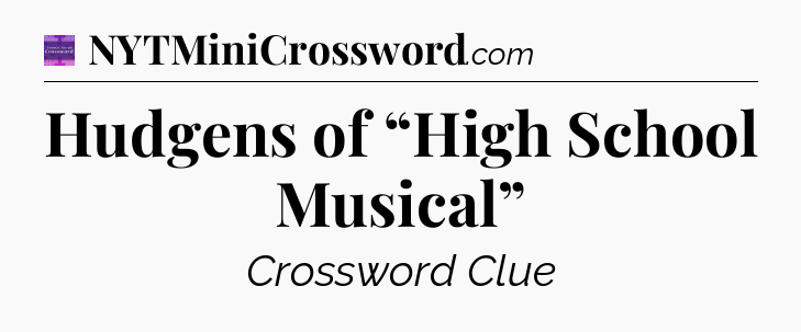 Hudgens of “High School Musical” - Thomas Joseph Crossword
