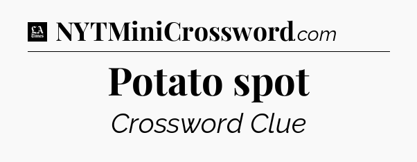 Potato spot - LA Times Crossword