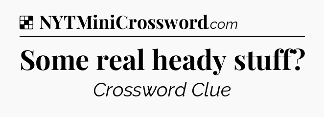 Solution: Some real heady stuff - NYT Crossword
