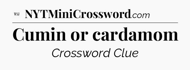 Cumin or cardamom - WSJ Crossword