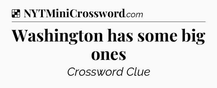 Solution: Washington has some big ones - NYT Crossword