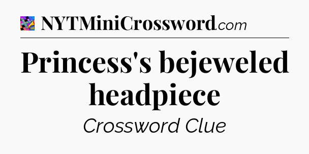 Princess's bejeweled headpiece Crossword Clue
