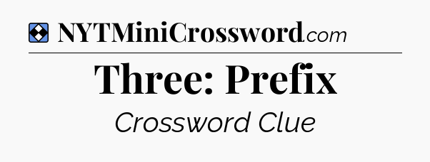 Solution: Three: Prefix - NYT Mini Crossword