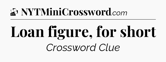 Loan figure, for short - Daily Themed Classic Crossword