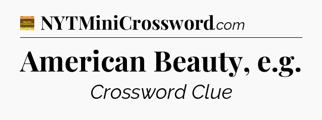 American Beauty, e.g - Eugene Sheffer Crossword