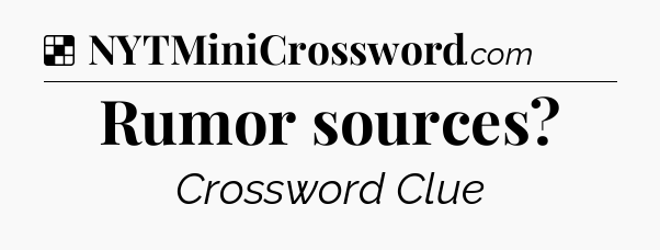 Solution: Rumor sources - NYT Crossword