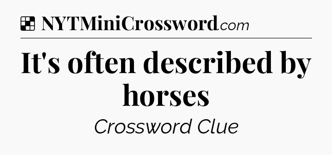 Solution: It's often described by horses - NYT Crossword