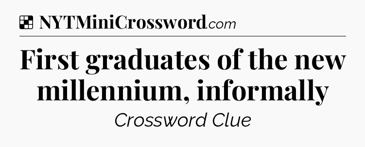 Solution: First graduates of the new millennium, informally - NYT Crossword