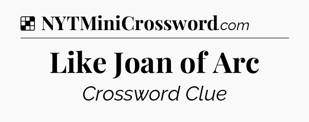 Solution: Like Joan of Arc - NYT Crossword