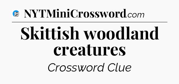 Skittish woodland creatures Crossword Clue