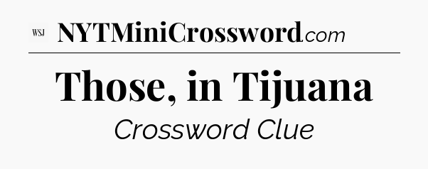 Those, in Tijuana - WSJ Crossword