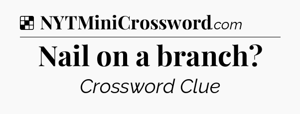 Solution: Nail on a branch - NYT Crossword