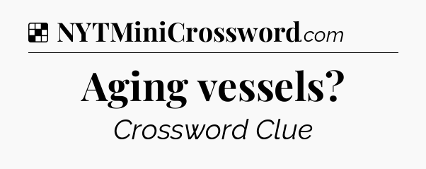 Solution: Aging vessels - NYT Crossword