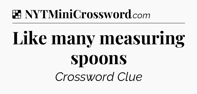 Solution: Like many measuring spoons - NYT Crossword