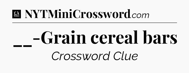 __-Grain cereal bars - LA Times Crossword