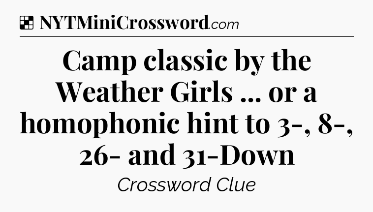 Solution: Camp classic by the Weather Girls ... or a homophonic hint to 3-, 8-, 26- and 31-Down - NYT Crossword