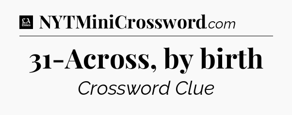 31-Across, by birth - LA Times Crossword