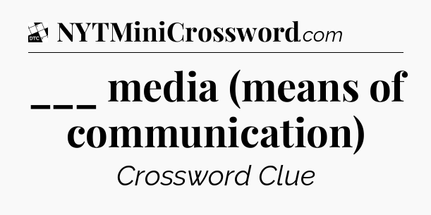 ___ media (means of communication) - Daily Themed Classic Crossword