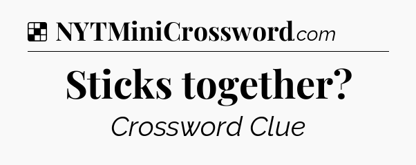 Solution: Sticks together - NYT Crossword