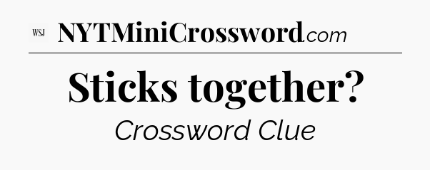 Sticks together - WSJ Crossword