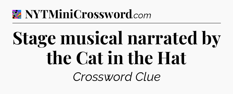Stage musical narrated by the Cat in the Hat Crossword Clue