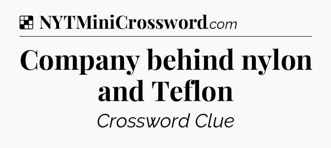 Solution: Company behind nylon and Teflon - NYT Crossword
