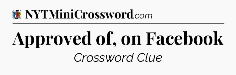 Approved of, on Facebook Crossword Clue
