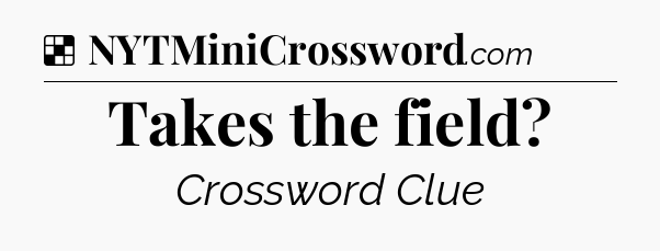Solution: Takes the field - NYT Crossword