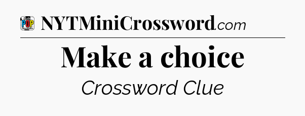 Make a choice Crossword Clue
