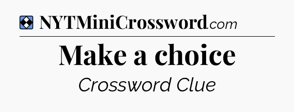 Solution: Make a choice - NYT Mini Crossword