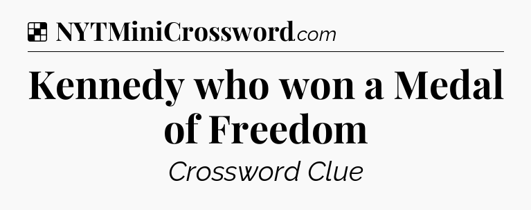 Solution: Kennedy who won a Medal of Freedom - NYT Crossword
