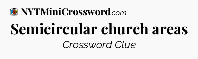 Semicircular church areas Crossword Clue